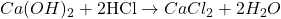 Rendered by QuickLaTeX.com Ca(OH)_2 + 2\text{HCl} \rightarrow CaCl_2 + 2H_2O