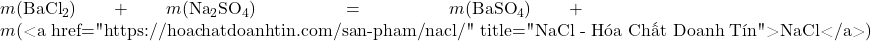 m(\text{BaCl}_2) + m(\text{Na}_2\text{SO}_4) = m(\text{BaSO}_4) + m(\text{<a href="https://hoachatdoanhtin.com/san-pham/nacl/" title="NaCl - H&oacute;a Chất Doanh T&iacute;n">NaCl</a>})