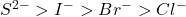 S^{2-} > I^- > Br^- > Cl^-