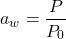 \[a_w = \frac{P}{P_0}\]