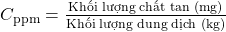 Rendered by QuickLaTeX.com C_{\text{ppm}} = \frac{\text{Khối lượng chất tan (mg)}}{\text{Khối lượng dung dịch (kg)}}