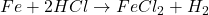 Fe + 2HCl \rightarrow FeCl_2 + H_2