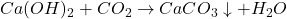 Rendered by QuickLaTeX.com Ca(OH)_2 + CO_2 \rightarrow CaCO_3 \downarrow + H_2O