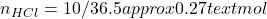 \[n_{HCl} = 10 / 36.5 approx 0.27 text{ mol}\]