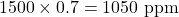 Rendered by QuickLaTeX.com 1500 \times 0.7 = 1050 \text{ ppm}