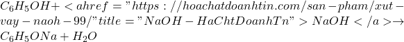 C_6H_5OH + <a href="https://hoachatdoanhtin.com/san-pham/xut-vay-naoh-99/" title="NaOH - H&oacute;a Chất Doanh T&iacute;n">NaOH</a> \rightarrow C_6H_5ONa + H_2O