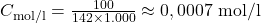 Rendered by QuickLaTeX.com C_{\text{mol/l}} = \frac{100}{142 \times 1.000} \approx 0,0007 \text{ mol/l}