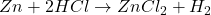 Zn + 2HCl \rightarrow ZnCl_2 + H_2