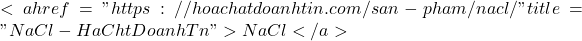 <a href="https://hoachatdoanhtin.com/san-pham/nacl/" title="NaCl - H&oacute;a Chất Doanh T&iacute;n">NaCl</a>