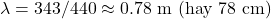 \lambda = 343 / 440 \approx 0.78 \text{ m (hay 78 cm)}