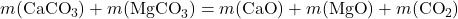 m(\text{CaCO}_3) + m(\text{MgCO}_3) = m(\text{CaO}) + m(\text{MgO}) + m(\text{CO}_2)