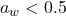 Rendered by QuickLaTeX.com a_w < 0.5