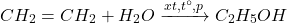 \[CH_2=CH_2 + H_2O \xrightarrow{xt, t^\circ, p} C_2H_5OH\]