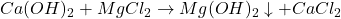 Rendered by QuickLaTeX.com Ca(OH)_2 + MgCl_2 \rightarrow Mg(OH)_2 \downarrow + CaCl_2