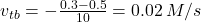 v_{tb} = - \frac{0.3 - 0.5}{10} = 0.02 \, M/s