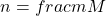 \[n = frac{m}{M}\]