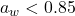 Rendered by QuickLaTeX.com a_w < 0.85