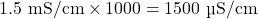 Rendered by QuickLaTeX.com 1.5 \text{ mS/cm} \times 1000 = 1500 \text{ µS/cm}